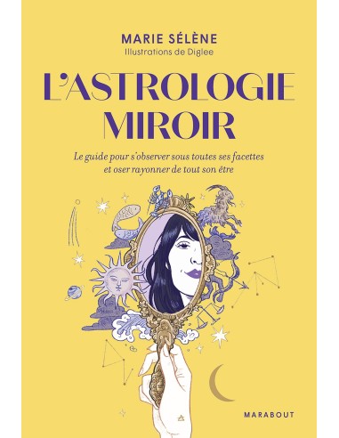L'astrologie miroir: Le guide pour s'observer sous toutes ses facettes et oser rayonner de tout son être - Marie Sélène & Diglee