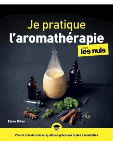 Je pratique l'aromathérapie pour les Nuls Illustré - Elske MILES