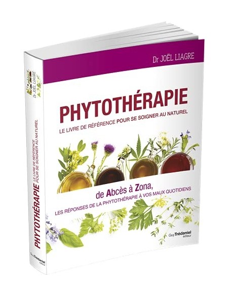 Phytothérapie - Le livre de référence pour se soigner au naturel - De abcès à zona - Joel Liagre