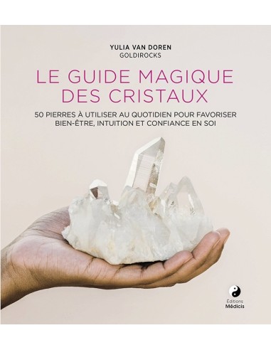 Guide magique des cristaux - 50 pierres à utiliser au quotidien pour favoriser le bien-être - Yulia Van Doren & Angela Nunnink