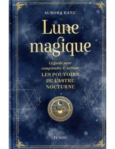 Lune magique - Le guide pour comprendre et utiliser les pouvoirs de l'astre nocturne - Aurora Kane