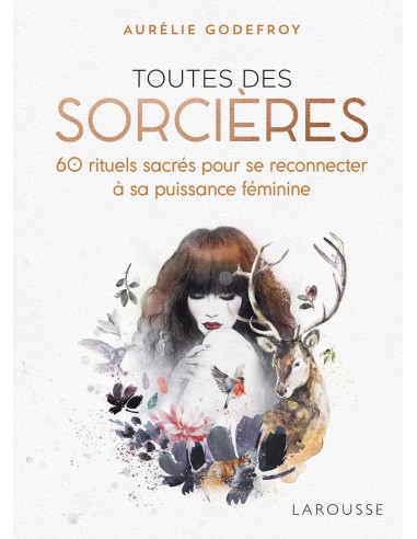 Toutes des sorcières: 60 rituels sacrés pour se reconnecter à sa puissance féminine - Aurélie Godefroy