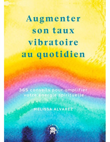 Augmenter son taux vibratoire au quotidien: 365 conseils pour amplifier votre énergie spirituels - Melissa Alvarez