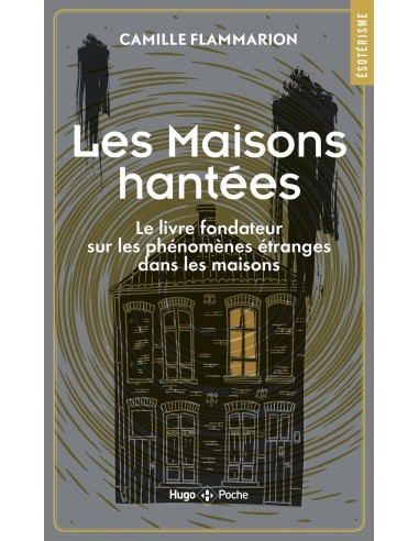 Maisons Hantées - Le livre fondateur sur les phénomènes étranges dans les maisons - Camille Flammarion