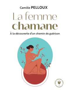 La femme chamane: À la découverte d'un chemin de guérison - Camille PELLOUX