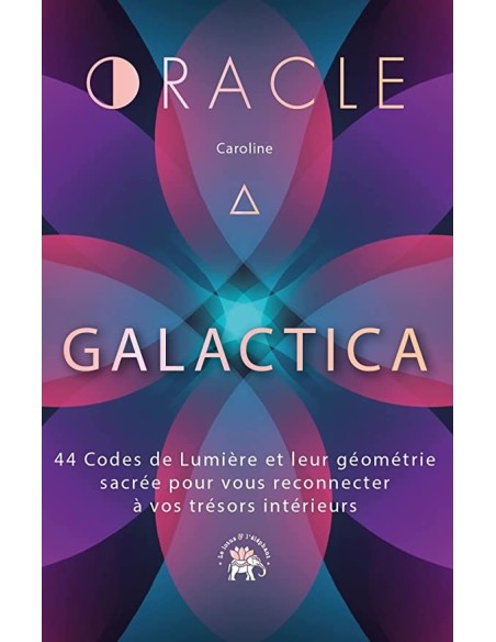 Oracle Galactica: 44 Codes de Lumière et Leur géométrie sacrée pour Vous reconnecter à Vos trésors intérieurs