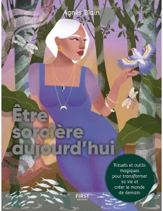 Être sorcière aujourd'hui - Rituels et outils magiques pour transformer sa vie et créer le monde de demain - Agnès Blain