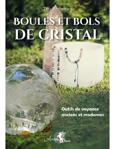 Boules et bols de cristal: Outils de voyance anciens et modernes - Ted Andrews