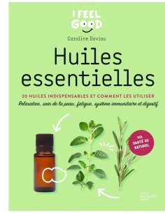 Huiles essentielles: 20 huiles indispensables et comment les utiliser - Caroline Daviau