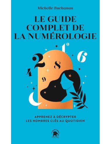 Guide complet de la numérologie: Apprenez à décrypter les nombres clés au quotidien - Michelle Buchanan