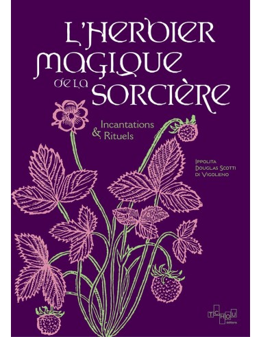 'Herbier magique de la Sorcière - Incantations & Rituels - Ippolita Douglas Scotti