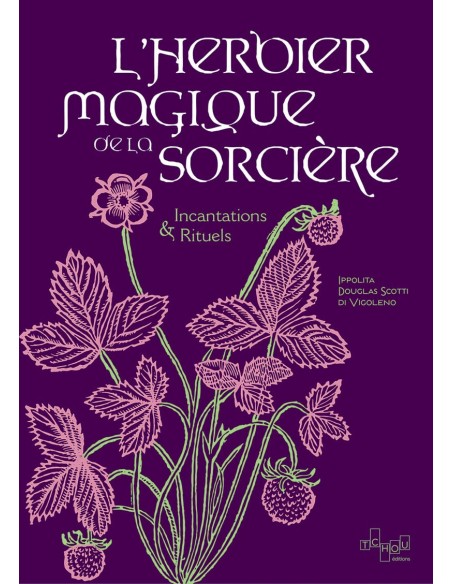 'Herbier magique de la Sorcière - Incantations & Rituels - Ippolita Douglas Scotti 'Herbier magique de la Sorcière - Incantations & Rituels - Ippolita Douglas Scotti