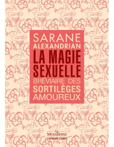 La Magie sexuelle - Bréviaire des sortilèges amoureux - Sarane Alexandrian