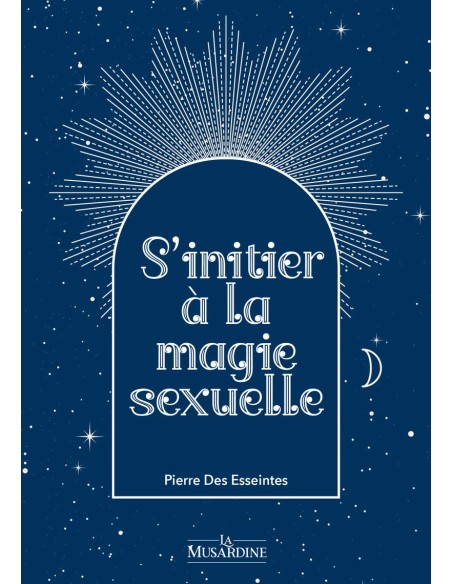 S'initier à la magie sexuelle - Pierre Des Esseintes