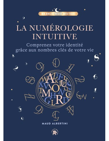 La Numérologie intuitive: Comprenez votre identité grâce aux nombres clés de votre vie ! - Maud Albertini