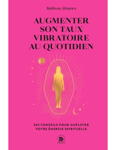 Augmenter son taux vibratoire au quotidien: 365 conseils pour amplifier votre énergie spirituelle - Melissa Alvarez