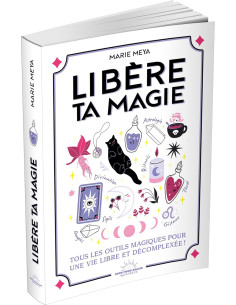 Libère ta magie - Tous les outils magiques pour une vie libre et décomplexée ! - Marie Meya