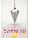 Pratiquer facilement la radiesthésie - Bernard Baudouin