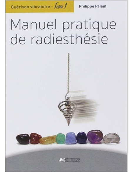 Guérison vibratoire Tome 1 - Manuel pratique de radiesthésie - Philippe Palem