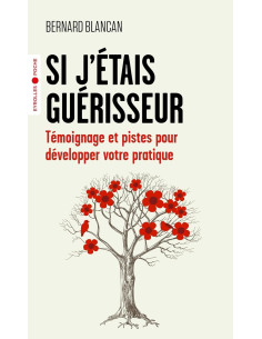 Si j'étais guérisseur: Témoignage et pistes pour développer votre pratique - Bernard Blancan