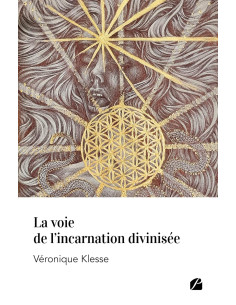 La voie de l'incarnation divinisée - Véronique Klesse