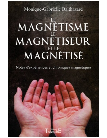 Le magnétisme, le magnétiseur et le magnétisé - Monique-Gabrielle Balthazard