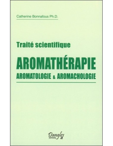 Traité scientifique Aromathérapie, Aromatologie & Aromachologie - Catherine Bonnafous