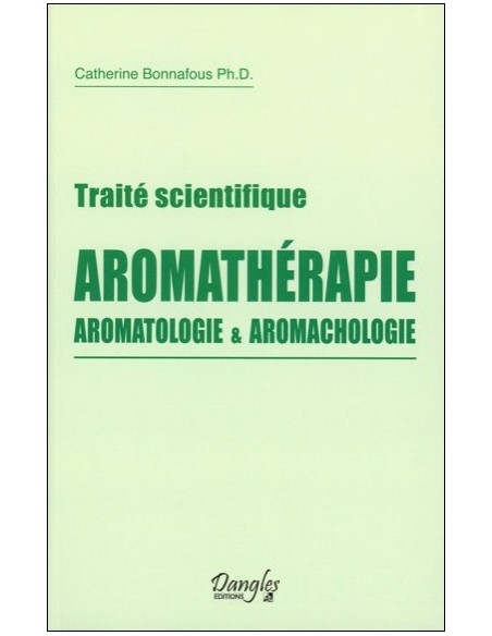 Traité scientifique Aromathérapie, Aromatologie & Aromachologie - Catherine Bonnafous