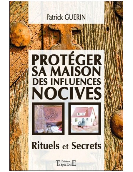 Protéger sa maison des influences nocives - Rituels et Secrets - Patrick Guérin