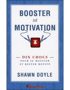 Booster sa motivation - Dix chocs pour se motiver et rester motivé - Shawn Doyle