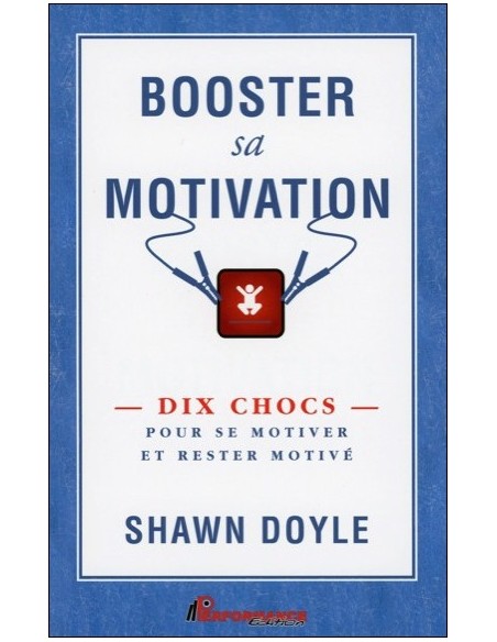 Booster sa motivation - Dix chocs pour se motiver et rester motivé - Shawn Doyle