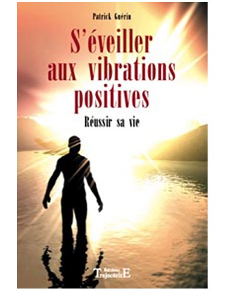 S'éveiller aux vibrations positives - Patrick Guérin