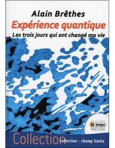 Expérience quantique - Les trois jours qui ont changé ma vie - Alain Brêthes