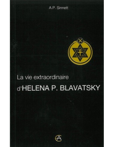 La vie extraordinaire d'Helena P. Blavatsky - A. P. Sinnett