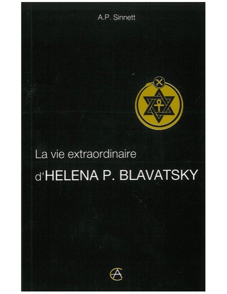 La vie extraordinaire d'Helena P. Blavatsky - A. P. Sinnett
