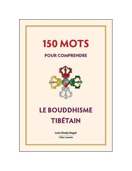 150 mots pour comprendre le bouddhisme tibétain - Lama Cheuky Sèngué
