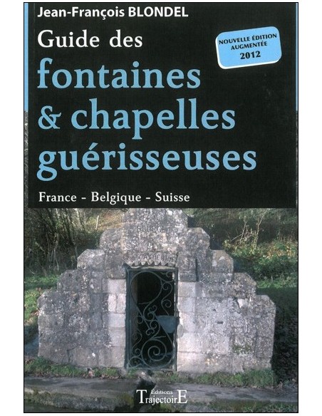 Guide des fontaines & chapelles guérisseuses - France - Belgique - Suisse