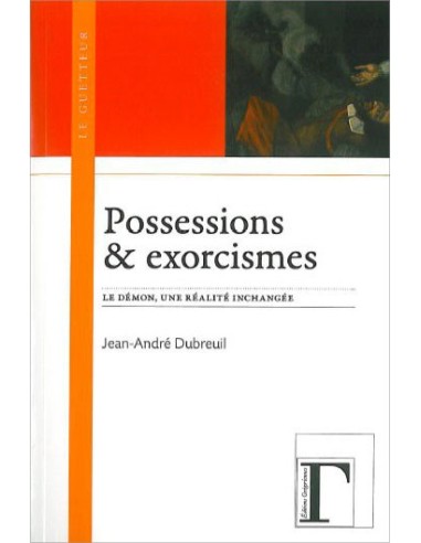 Possessions & exorcismes - Le démon, une réalité inchangée