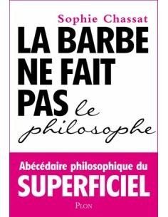 La barbe ne fait pas le philosophe - Abécédaire philosophique du superficiel