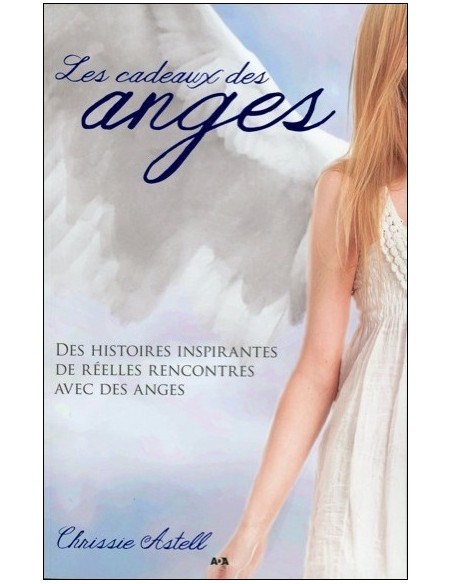 Les cadeaux des anges - Des histoires inspirantes de réelles rencontres avec des anges