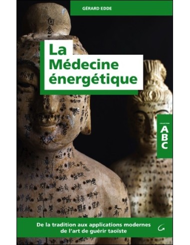 La Médecine énergétique - ABC - De la tradition aux applications modernes de l'art de guérir taoïste