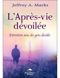 L'Après-vie dévoilée - Entretiens avec des gens décédés