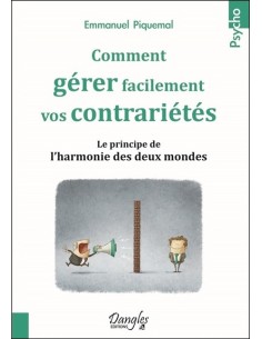 Comment gérer facilement vos contrariétés - Le principe de l'harmonie des deux mondes