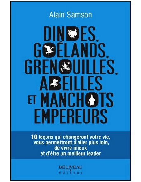 Dindes, goélands, grenouilles, abeilles et manchots empereurs - 10 leçons qui changeront votre vie