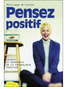 Pensez positif - Secrets et bienfaits de la psychologie positive