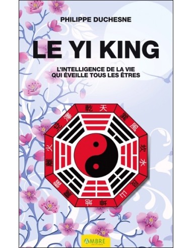 Le Yi king - L'intelligence de la vie qui éveille tous les êtres