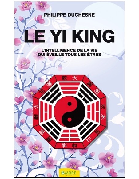 Le Yi king - L'intelligence de la vie qui éveille tous les êtres
