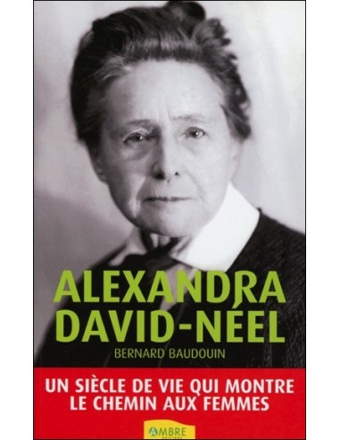 Alexandra David-Néel - Un siècle de vie qui montre le chemin aux femmes