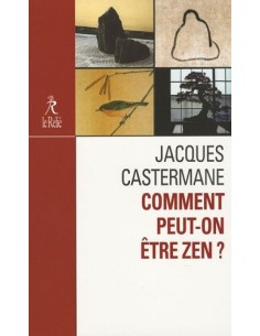 Comment peut-on être zen ? - Jacques Castermane