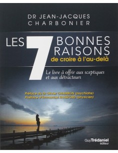 Les 7 bonnes raisons de croire à l'au-delà : Le livre à offrir aux sceptiques et aux détracteurs